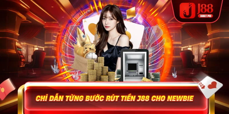 Rút Tiền J88 – Trải Nghiệm Đỉnh Cao Với Thao Tác Dễ Dàng 3 Chỉ dẫn từng bước rút tiền J88 cho newbie