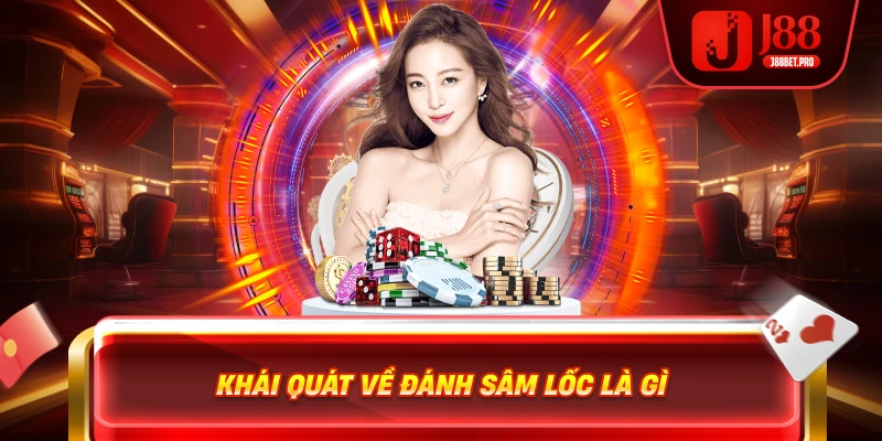 Sâm Lốc Là Gì – Tất Tần Tật Thông Tin Dành Cho Bạn 2 Khái quát về đánh Sâm Lốc là gì